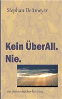 Kein ÜberAll. Nie.
