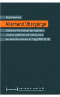 Allerhand Übergänge: Interkulturelle Analysen Der Regionalen Literatur in Böhmen Und Mähren Sowie Der Deutschen Literatur in Prag (1890-1918)(4 Interkulturalität. Studien Zu Sprache, Literatur Und Gesells)