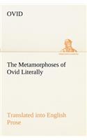 The Metamorphoses of Ovid Literally Translated into English Prose, with Copious Notes and Explanations: (English)