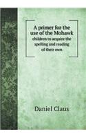A primer for the use of the Mohawk children to acquire the spelling and reading of their own