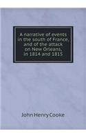 A Narrative of Events in the South of France, and of the Attack on New Orleans, in 1814 and 1815