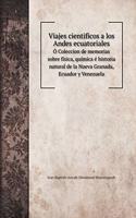 Viajes cientificos a los Andes ecuatoriales: Ó Coleccion de memorias sobre física, química é historia natural de la Nueva Granada, Ecuador y Venezuela