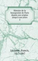 Histoire de la bourgeoisie de Paris depuis son origine jusqu'a nos jours