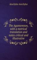 Agamemnon, with a metrical translation and notes critical and illustrative