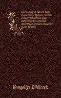 Index Librorum Saeculo Xvmo Impressorum Quorum Exempla Possidet Bibliotheca Regia Hafniensis: Ex Annalibus Bibliothecae Seorsum Impressus (Latin Edition)