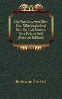 Die Forschungen Uber Das Nibelungenlied Seit Karl Lachmann, Eine Preisschrift (German Edition)