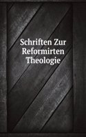 Schriften Zur Reformirten Theologie