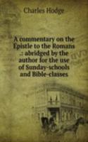 commentary on the Epistle to the Romans .: abridged by the author for the use of Sunday-schools and Bible-classes