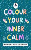 Colour Your Inner Calm - Motivational Colouring Book for Adults - Mind Relaxing Book for Peace and Creativity - Nature Art