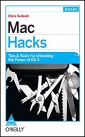 Mac Hacks Tips & Tools For Unlocking The Power Of Os X