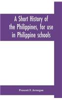 A short history of the Philippines, for use in Philippine schools