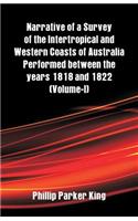Narrative of a Survey of the Intertropical and Western Coasts of Australia Performed between the years 1818 and 1822
