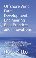 Offshore Wind Farm Development: Engineering Best Practices and Innovations: Harnessing Offshore Wind Energy: Cutting-Edge Engineering Practices and Innovations for Sustainable Powe