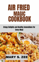 Air Fried Magic Cookbook