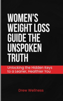 Women's Weight Loss Guide The Unspoken Truth: Unlocking the Hidden Keys to a Leaner, Healthier You