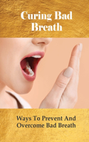 Curing Bad Breath: Ways To Prevent And Overcome Bad Breath: How To Cure Post Nasal Drip
