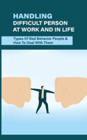 Handling Difficult Person At Work And In Life: Types Of Bad Behavior People & How To Deal With Them: Difficult Situations At Work Scenarios
