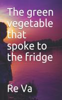The green vegetable that spoke to the fridge