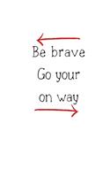 Be brave