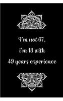 I'm not 67, i'm 18 with 49 years experience