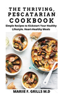Thriving, Pescatarian Cookbook: Simple Recipes to Kickstart Your Healthy Lifestyle. Heart-healthy Meals