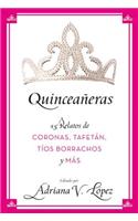 Quinceañeras: 15 Relatos de Coronas, Tafetán, Tíos Borrachos Y Más