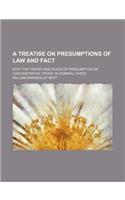 A Treatise on Presumptions of Law and Fact; With the Theory and Rules of Presumptive or Circumstantial Proof in Criminal Cases