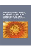 Prayers for Family Worship, with a Dissertation on the Passover and the Divine Constitution of the Church
