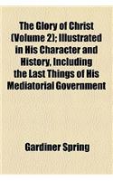 The Glory of Christ (Volume 2); Illustrated in His Character and History, Including the Last Things of His Mediatorial Government