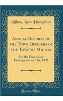 Annual Reports of the Town Officers of the Town of Milton: For the Fiscal Year Ending January 31st, 1942 (Classic Reprint)
