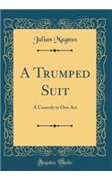 A Trumped Suit: A Comedy in One Act (Classic Reprint)