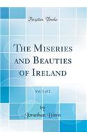 The Miseries and Beauties of Ireland, Vol. 1 of 2 (Classic Reprint)