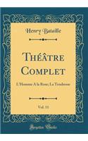 Thï¿½ï¿½tre Complet, Vol. 11: L'Homme a la Rose; La Tendresse (Classic Reprint)