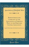 Remonstrance and Complaint of the Association of Fairfield West, to the Hartford Central Association: Together with the Reply of the Hartford Central Association (Classic Reprint): Together with the Reply of the Hartford Central Association (Classic Reprint)