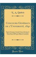 Concours Genéraux de l'Université, 1841: Devoirs Français, Latins Et Grecs, Donnés aux Éléves des Colléges de Paris Et de Versailles, Textes Suivis de Copies d'Élèves Couronnes (Classic Reprint)