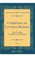 Compéndio de Liturgia Romana, Vol. 1: Para Uso Dos Candidatos ao Sacerdócio (Classic Reprint)