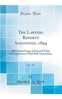 The Lawyers Reports Annotated, 1894, Vol. 23: All Current Cases of General Value and Importance with Full Annotation (Classic Reprint)