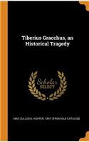 Tiberius Gracchus, an Historical Tragedy