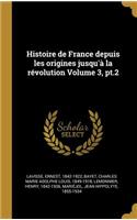 Histoire de France depuis les origines jusqu'à la révolution Volume 3, pt.2