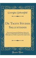 de Taciti Studiis Sallustianis: Dissertatio Inauguralis Philologica Quam Ad Summos in Philosophia Honores AB Amplissimo Philosophorum Ordine Lipsiensi Rite Impetrandos (Classic Reprint)