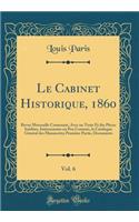 Le Cabinet Historique, 1860, Vol. 6: Revue Mensuelle Contenant, Avec un Texte Et des Pièces Inédites, Intéressantes ou Peu Connues, le Catalogue Général des Manuscrits; Première Partie, Documents (Classic Reprint)