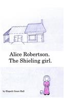 Alice Robertson.: The Shieling girl.