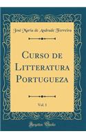 Curso de Litteratura Portugueza, Vol. 1 (Classic Reprint)