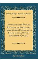 Notice Sur Les Ã?coles Relevant Du Bureau Des Commissaires Catholiques Romains de la CitÃ© de MontrÃ©al (Canada) (Classic Reprint)