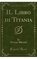 Il Libro Di Titania (Classic Reprint)