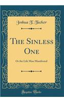 The Sinless One: Or the Life Man Manifested (Classic Reprint)