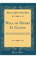 Will of Henry D. Gilpin: And Accompanying Papers Relating to the Gilpin Library of the Historical Society of Pennsylvania (Classic Reprint): And Accompanying Papers Relating to the Gilpin Library of the Historical Society of Pennsylvania (Classic Reprint)