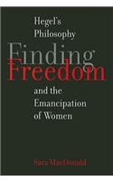 Finding Freedom: Volume 45 Hegel's Philosophy and the Emancipation of Women(McGill-Queen’s Studies in the Hist of Id)