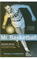 Mr. Basketball: George Mikan, the Minneapolis Lakers, and the Birth of the NBA