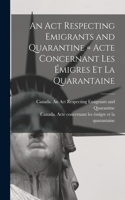 An Act Respecting Emigrants and Quarantine [microform] = Acte Concernant Les Émigres Et La Quarantaine